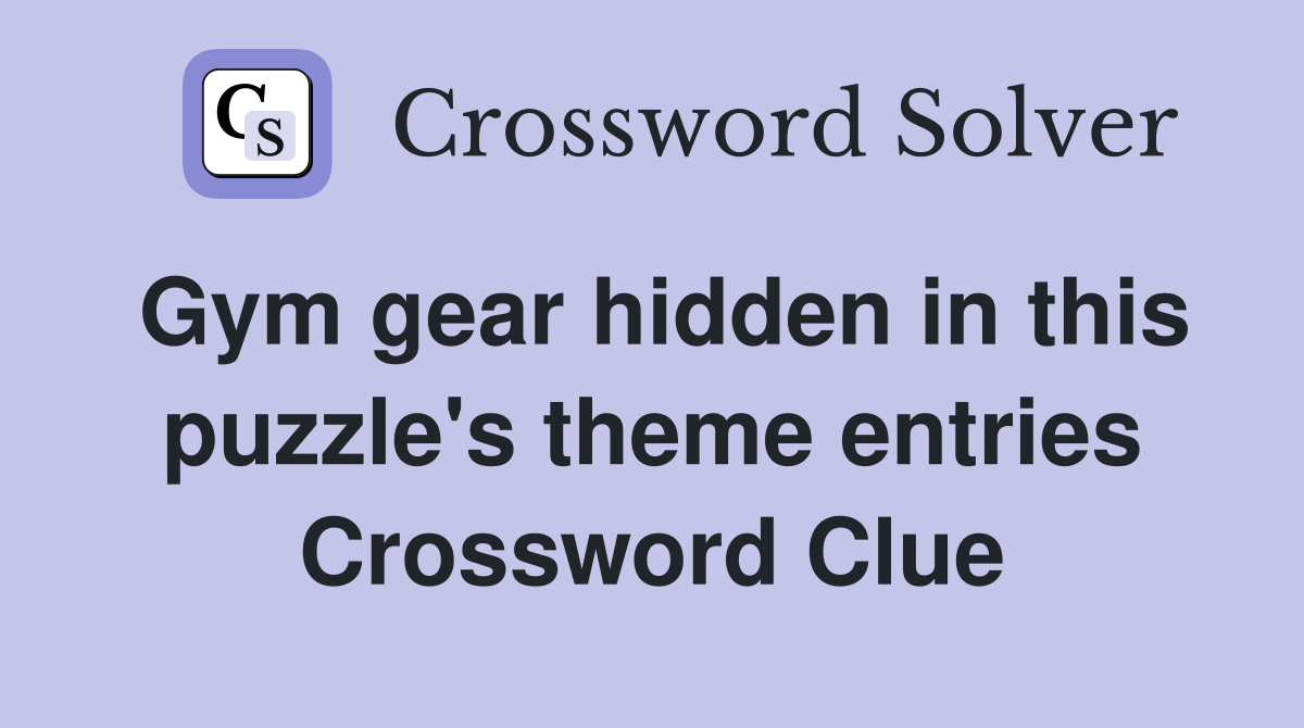 Gym gear hidden in this puzzle's theme entries Crossword Clue Answers